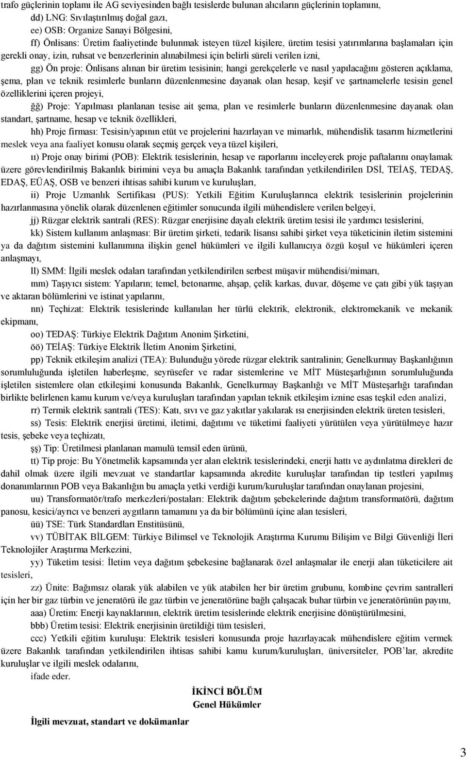 Önlisans alınan bir üretim tesisinin; hangi gerekçelerle ve nasıl yapılacağını gösteren açıklama, şema, plan ve teknik resimlerle bunların düzenlenmesine dayanak olan hesap, keşif ve şartnamelerle