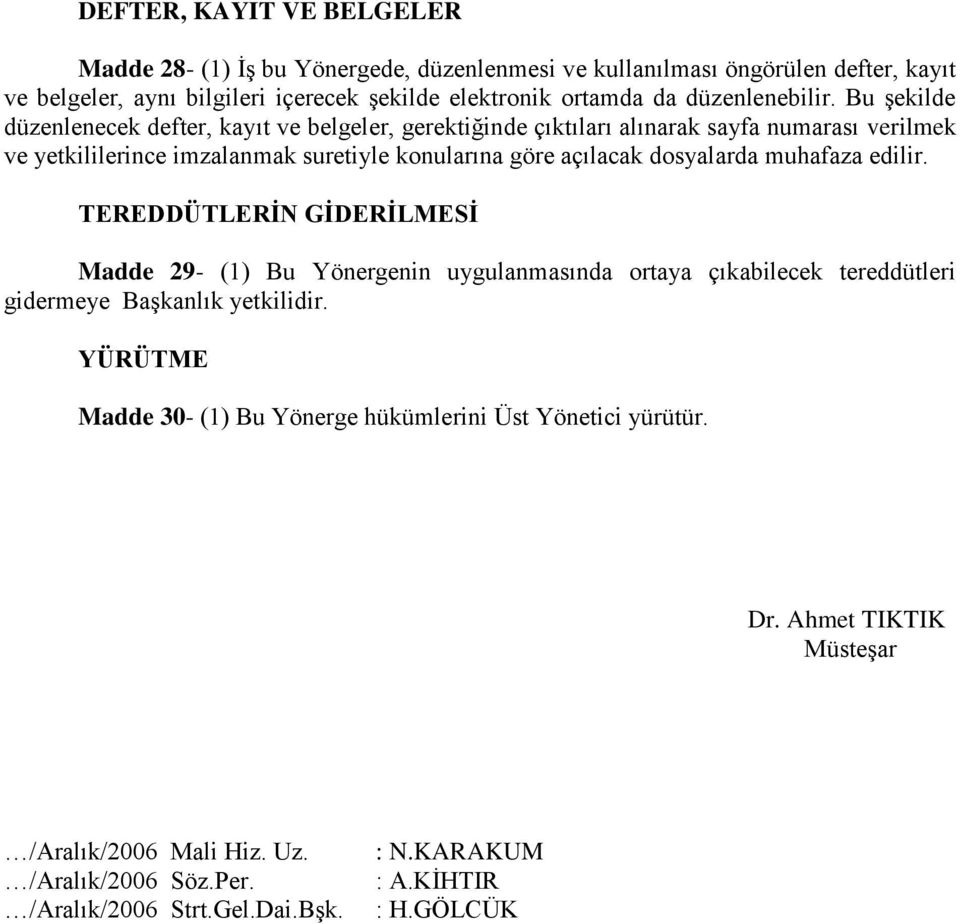 Bu şekilde düzenlenecek defter, kayıt ve belgeler, gerektiğinde çıktıları alınarak sayfa numarası verilmek ve yetkililerince imzalanmak suretiyle konularına göre açılacak dosyalarda