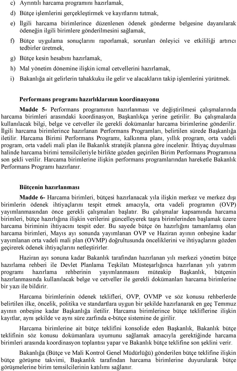 ilişkin icmal cetvellerini hazırlamak, i) Bakanlığa ait gelirlerin tahakkuku ile gelir ve alacakların takip işlemlerini yürütmek.