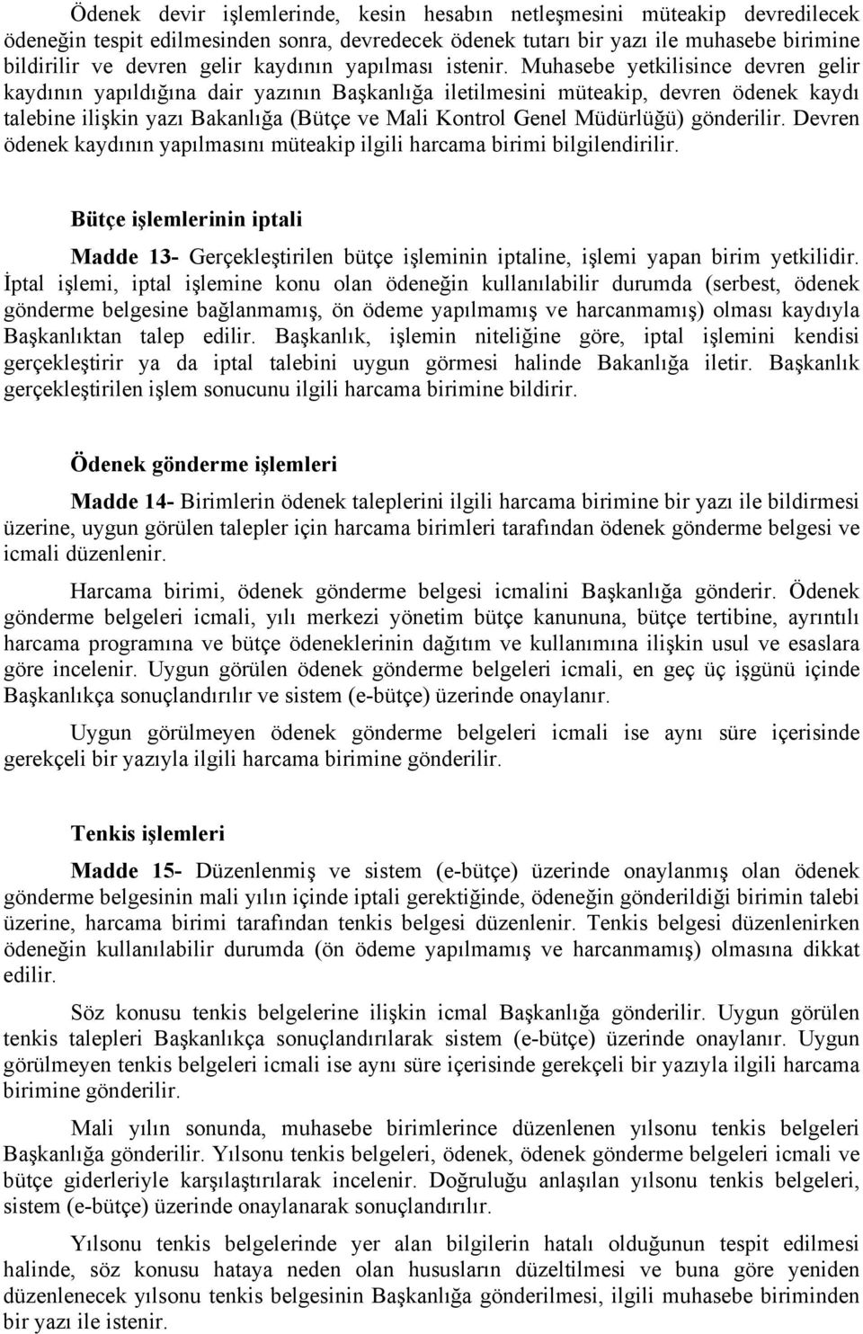 Muhasebe yetkilisince devren gelir kaydının yapıldığına dair yazının Başkanlığa iletilmesini müteakip, devren ödenek kaydı talebine ilişkin yazı Bakanlığa (Bütçe ve Mali Kontrol Genel Müdürlüğü)