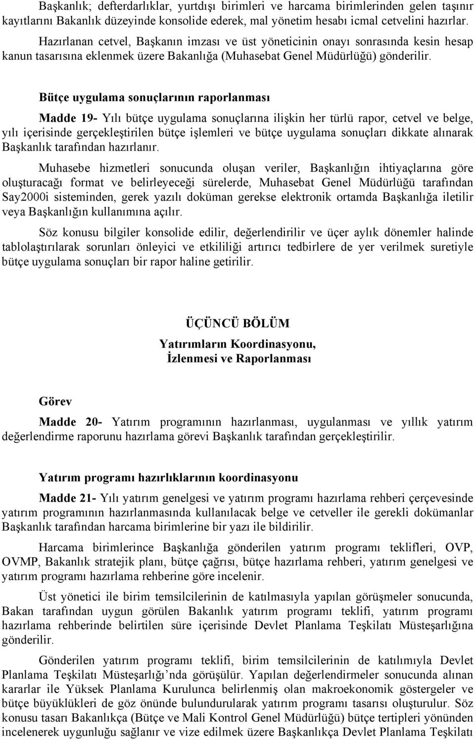 Bütçe uygulama sonuçlarının raporlanması Madde 19- Yılı bütçe uygulama sonuçlarına ilişkin her türlü rapor, cetvel ve belge, yılı içerisinde gerçekleştirilen bütçe işlemleri ve bütçe uygulama