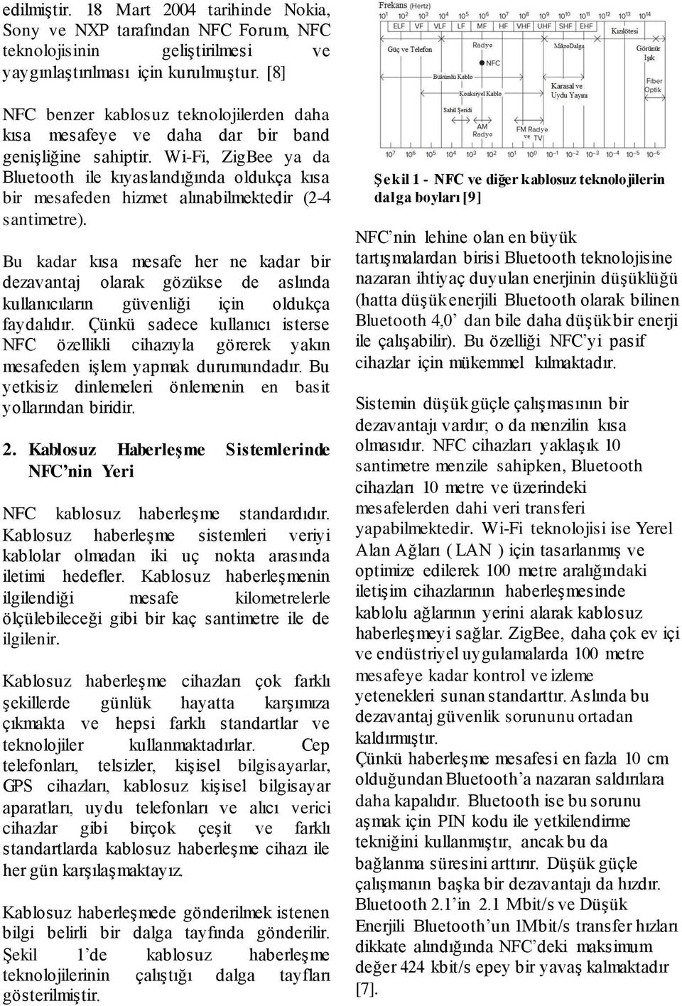 Wi-Fi, ZigBee ya da Bluetooth ile kıyaslandığında oldukça kısa bir mesafeden hizmet alınabilmektedir (2-4 santimetre).