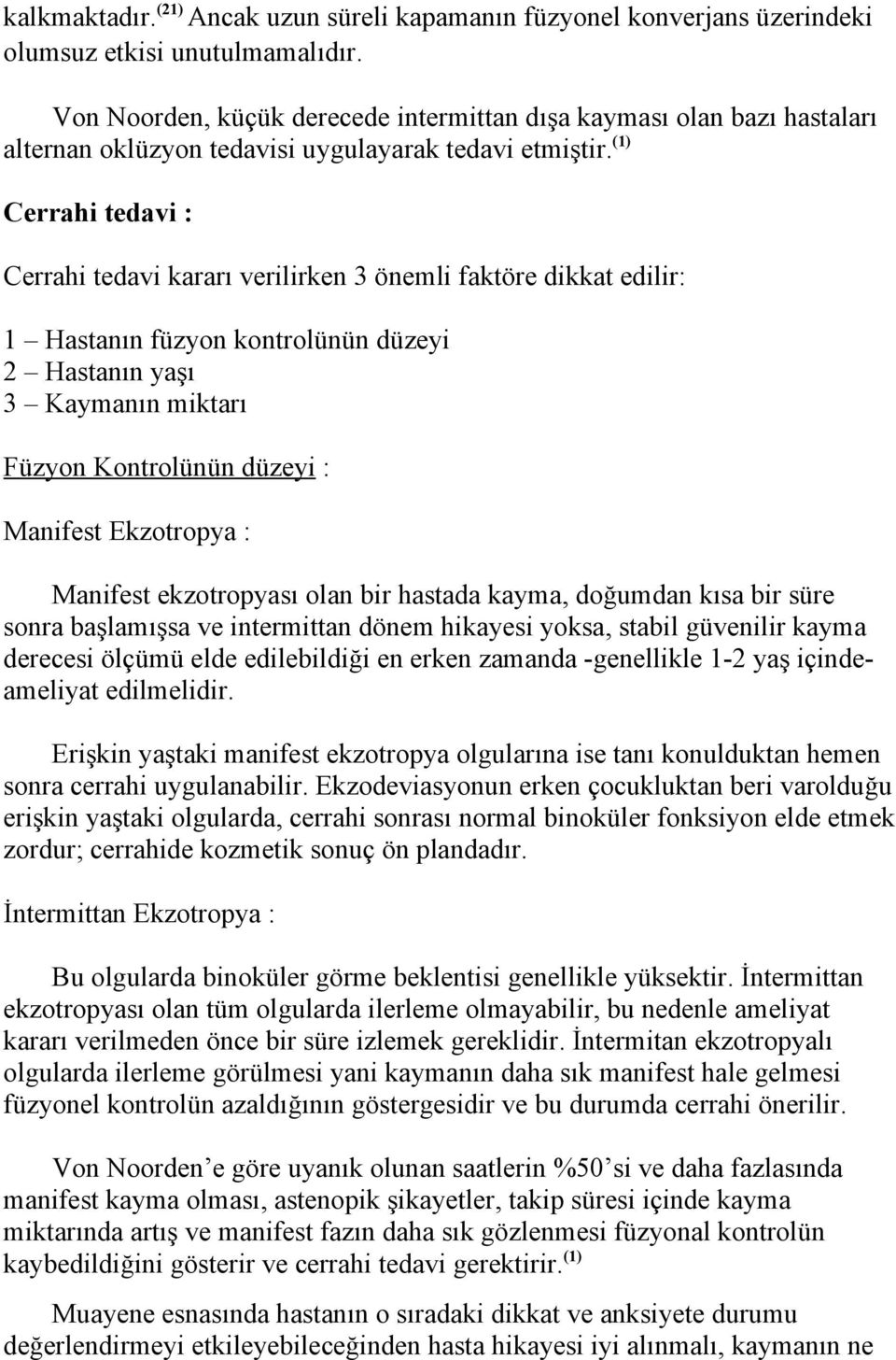 (1) Cerrahi tedavi : Cerrahi tedavi kararı verilirken 3 önemli faktöre dikkat edilir: 1 Hastanın füzyon kontrolünün düzeyi 2 Hastanın yaşı 3 Kaymanın miktarı Füzyon Kontrolünün düzeyi : Manifest