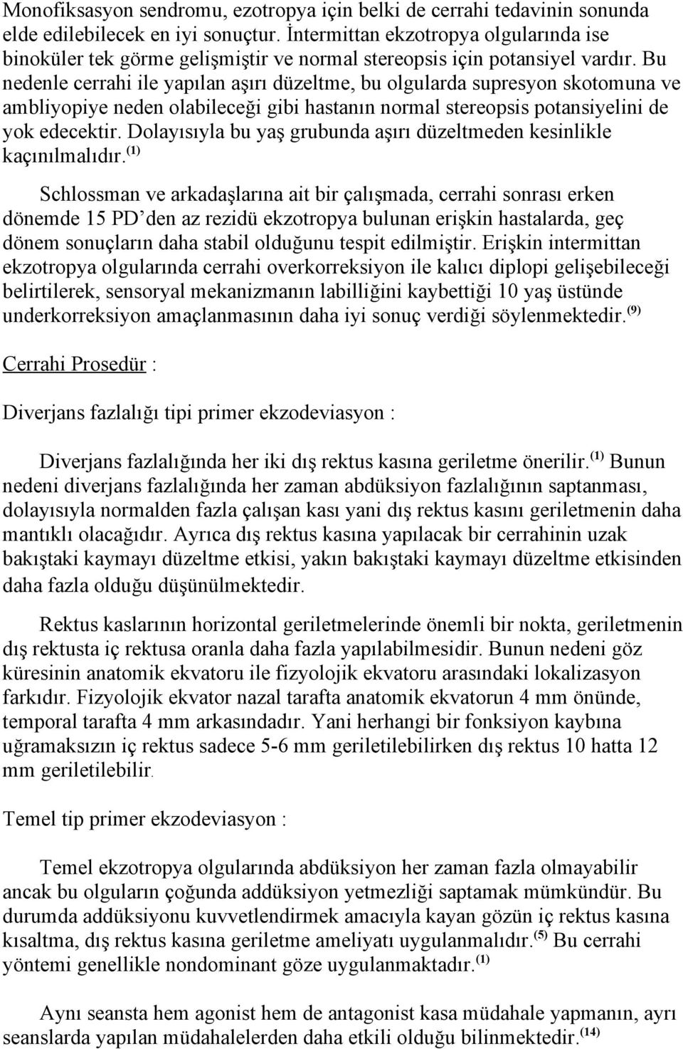 Bu nedenle cerrahi ile yapılan aşırı düzeltme, bu olgularda supresyon skotomuna ve ambliyopiye neden olabileceği gibi hastanın normal stereopsis potansiyelini de yok edecektir.