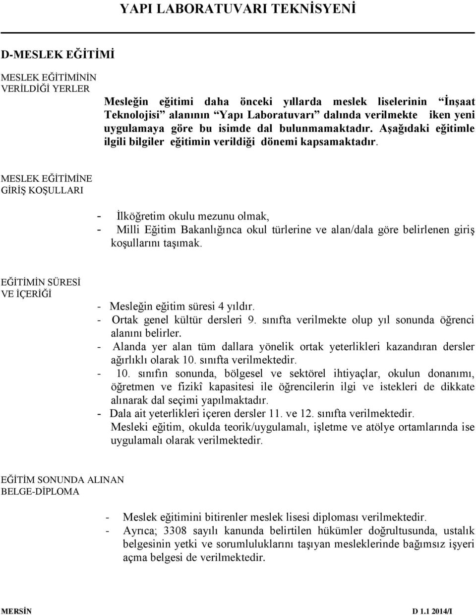 MESLEK EĞİTİMİNE GİRİŞ KOŞULLARI - İlköğretim okulu mezunu olmak, - Milli Eğitim Bakanlığınca okul türlerine ve alan/dala göre belirlenen giriş koşullarını taşımak.