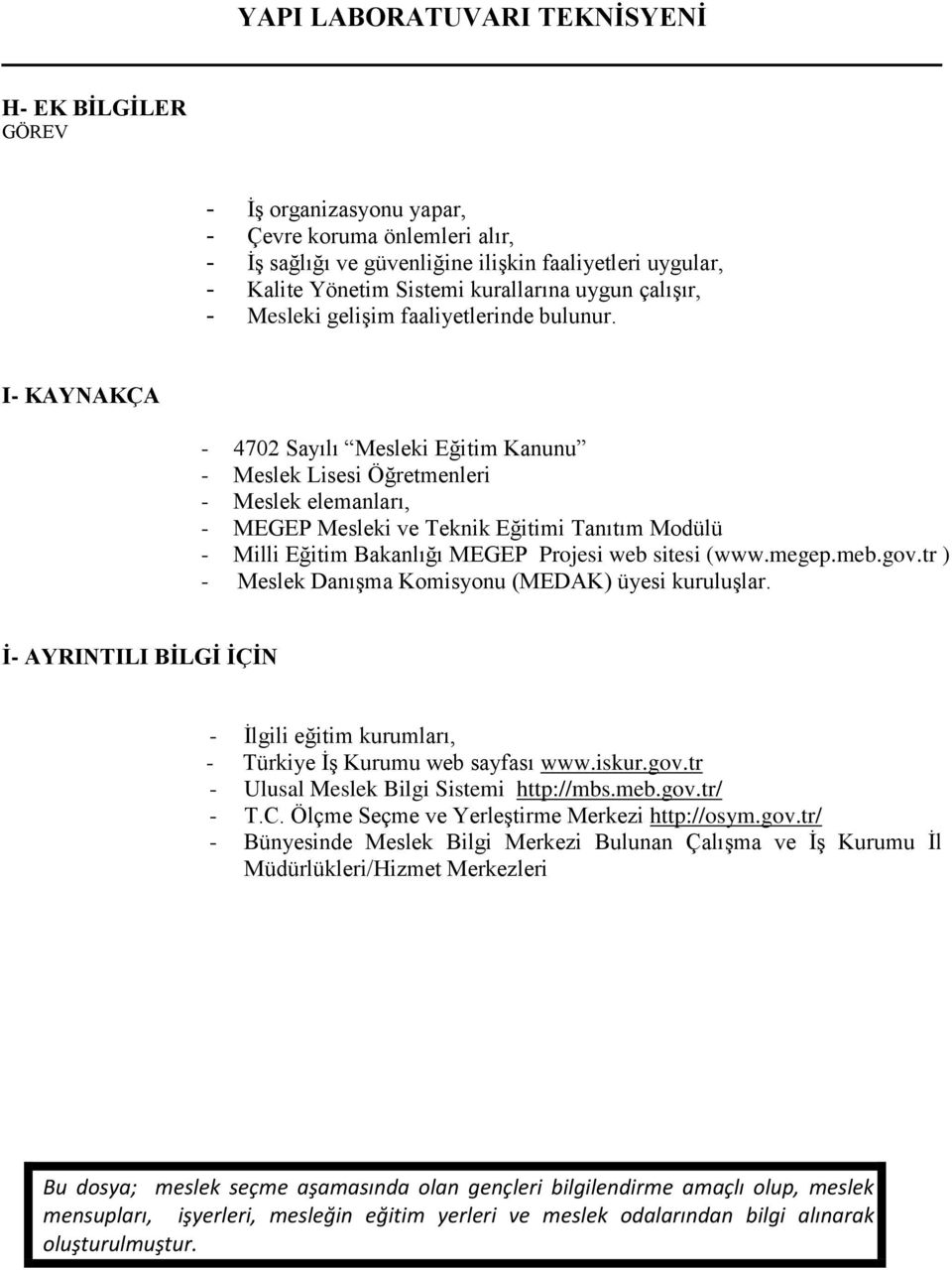 I- KAYNAKÇA - 4702 Sayılı Mesleki Eğitim Kanunu - Meslek Lisesi Öğretmenleri - Meslek elemanları, - MEGEP Mesleki ve Teknik Eğitimi Tanıtım Modülü - Milli Eğitim Bakanlığı MEGEP Projesi web sitesi