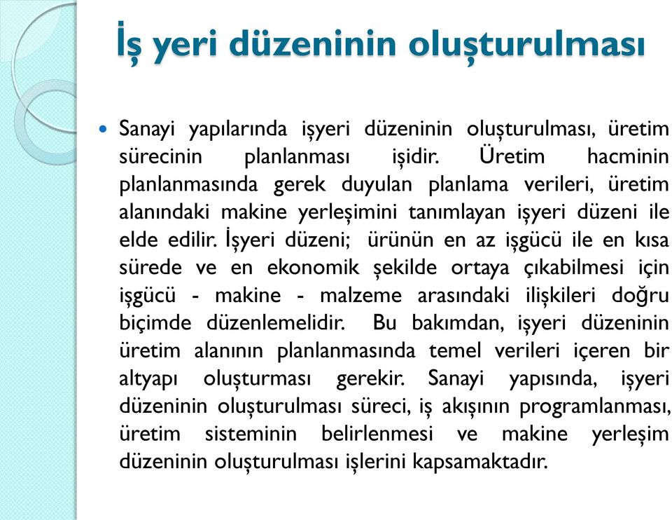 İşyeri düzeni; ürünün en az işgücü ile en kısa sürede ve en ekonomik şekilde ortaya çıkabilmesi için işgücü - makine - malzeme arasındaki ilişkileri doğru biçimde düzenlemelidir.