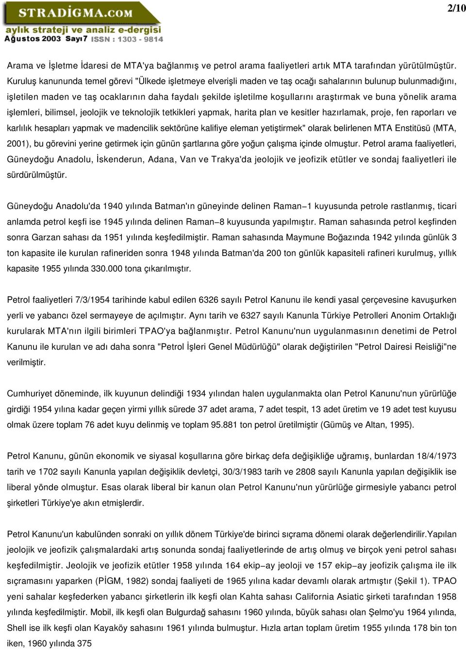 araştırmak ve buna yönelik arama işlemleri, bilimsel, jeolojik ve teknolojik tetkikleri yapmak, harita plan ve kesitler hazırlamak, proje, fen raporları ve karlılık hesapları yapmak ve madencilik