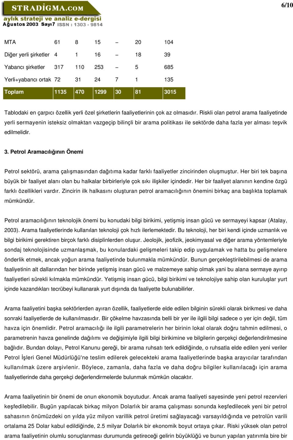 Riskli olan petrol arama faaliyetinde yerli sermayenin isteksiz olmaktan vazgeçip bilinçli bir arama politikası ile sektörde daha fazla yer alması teşvik edilmelidir. 3.