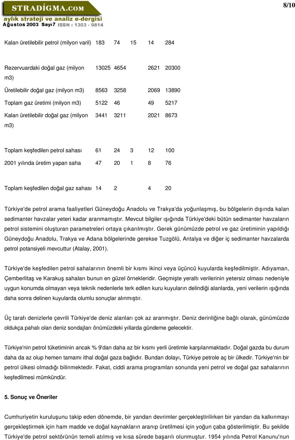 doğal gaz sahası 14 2 4 20 Türkiye'de petrol arama faaliyetleri Güneydoğu Anadolu ve Trakya'da yoğunlaşmış, bu bölgelerin dışında kalan sedimanter havzalar yeteri kadar aranmamıştır.