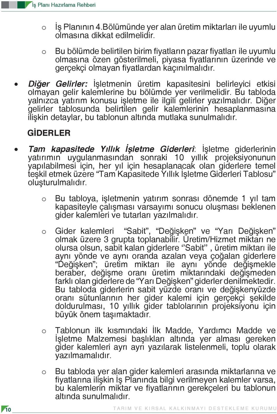 Diğer Gelirler: İşletmenin üretim kapasitesini belirleyici etkisi olmayan gelir kalemlerine bu bölümde yer verilmelidir. Bu tabloda yalnızca yatırım konusu işletme ile ilgili gelirler yazılmalıdır.