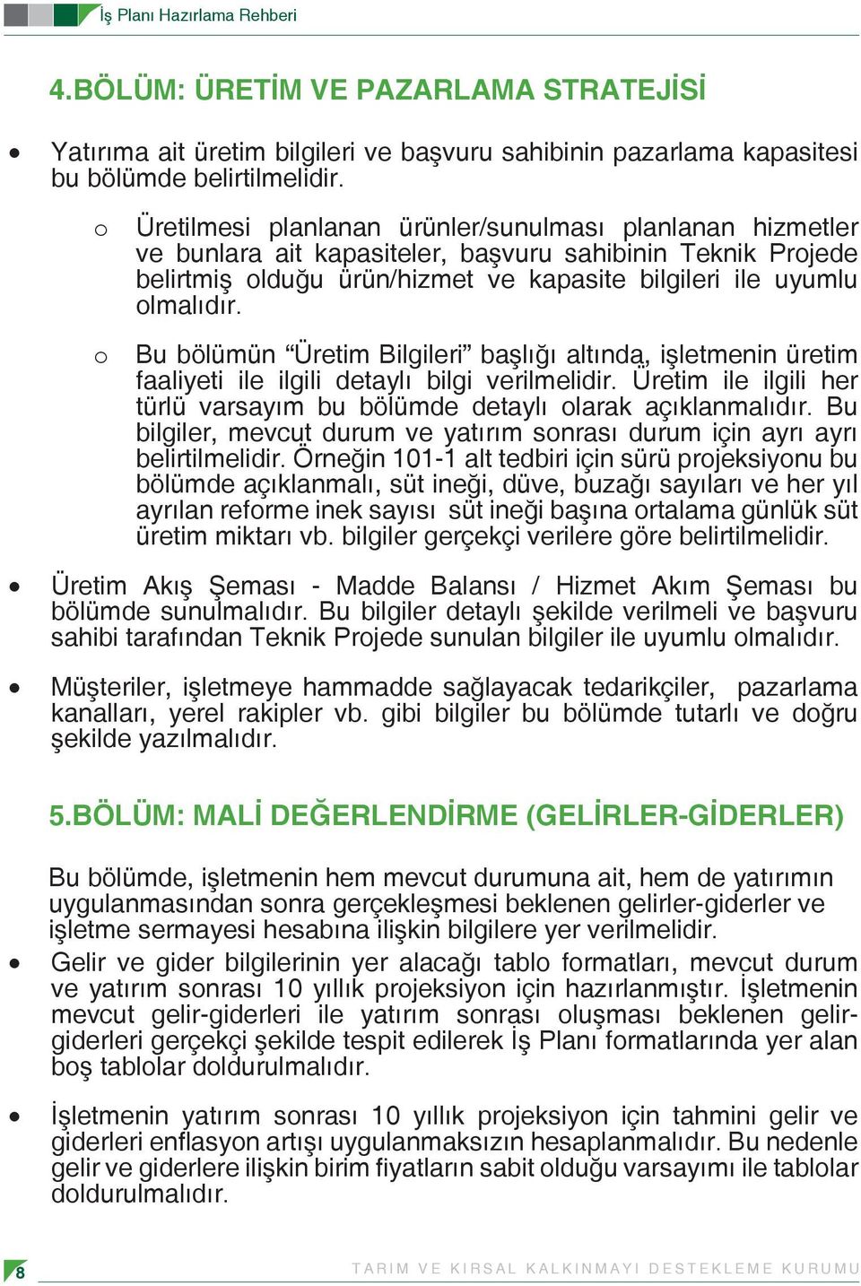 o Bu bölümün Üretim Bilgileri başlığı altında, işletmenin üretim faaliyeti ile ilgili detaylı bilgi verilmelidir. Üretim ile ilgili her türlü varsayım bu bölümde detaylı olarak açıklanmalıdır.