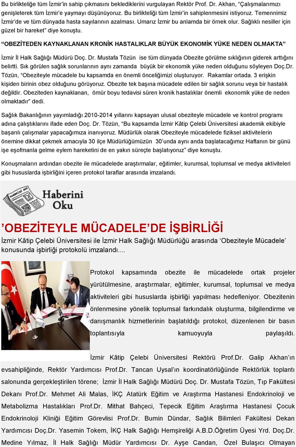 Sağlıklı nesiller için güzel bir hareket diye konuştu. OBEZİTEDEN KAYNAKLANAN KRONİK HASTALIKLAR BÜYÜK EKONOMİK YÜKE NEDEN OLMAKTA İzmir İl Halk Sağlığı Müdürü Doç. Dr.