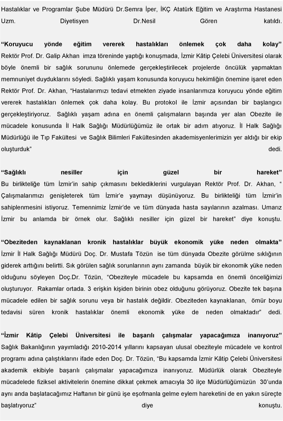 Galip Akhan imza töreninde yaptığı konuşmada, İzmir Kâtip Çelebi Üniversitesi olarak böyle önemli bir sağlık sorununu önlemede gerçekleştirilecek projelerde öncülük yapmaktan memnuniyet duyduklarını