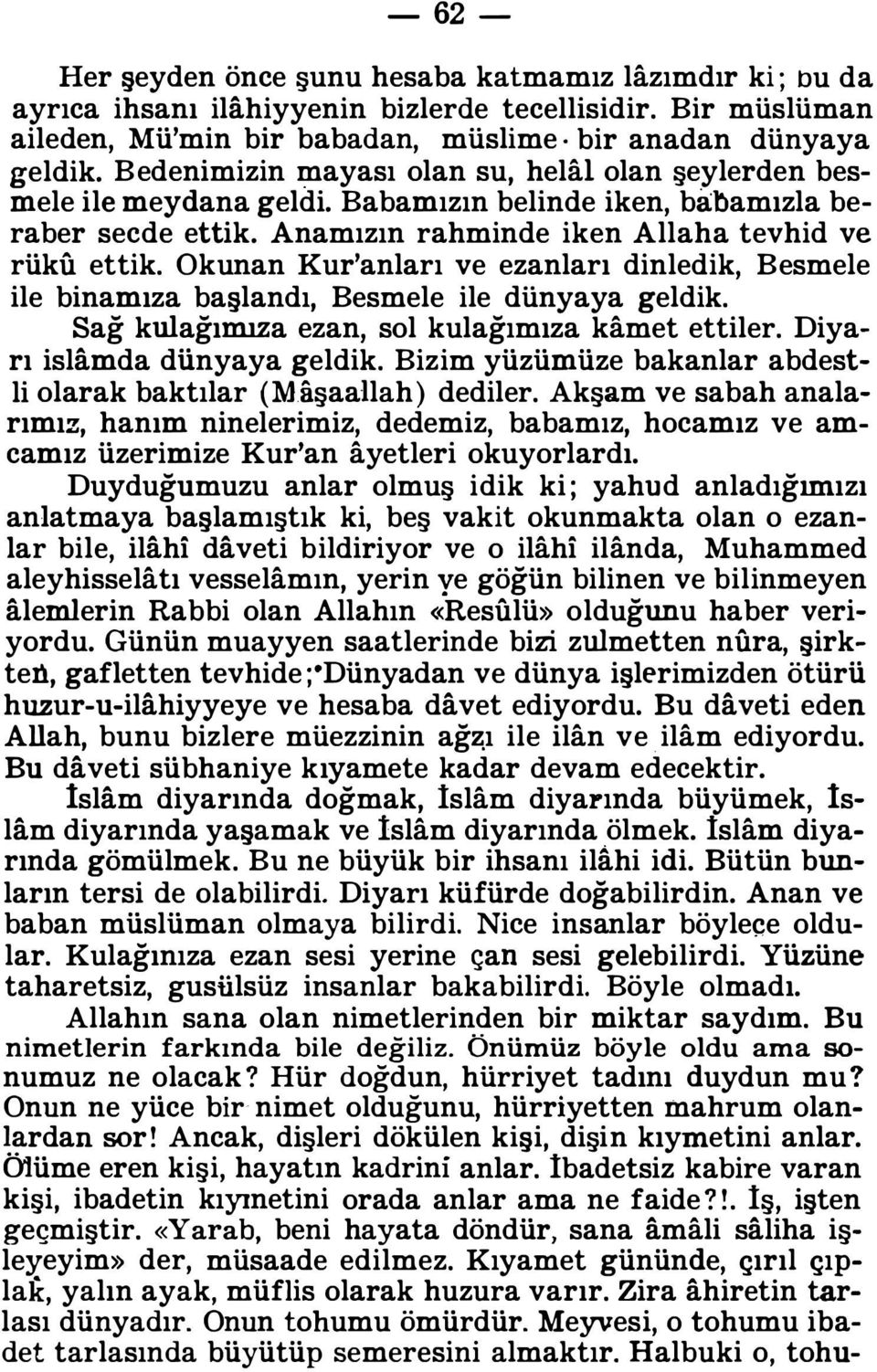 Gelecek Ramazan başka bir ramazandır. Belki ramazan kıyamete kadar gelecek, fakat bu ramazan belki senin son ramazanındır. «Namaz geçti, yine gelir» deme. Belki bu senin son namazındır.