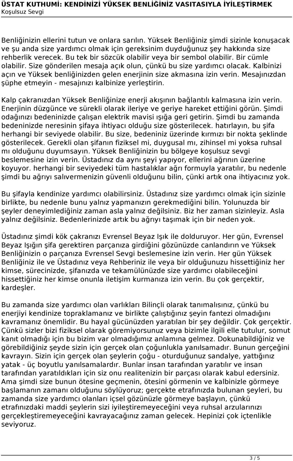 Kalbinizi açın ve Yüksek benliğinizden gelen enerjinin size akmasına izin verin. Mesajınızdan şüphe etmeyin - mesajınızı kalbinize yerleştirin.