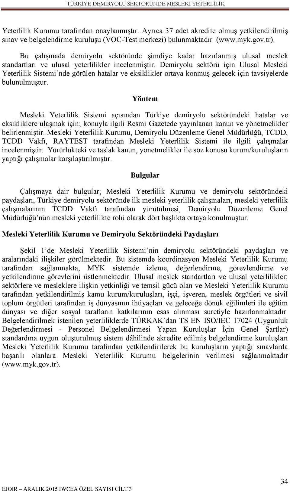 Demiryolu sektörü için Ulusal Mesleki Yeterlilik Sistemi nde görülen hatalar ve eksiklikler ortaya konmuş gelecek için tavsiyelerde bulunulmuştur.