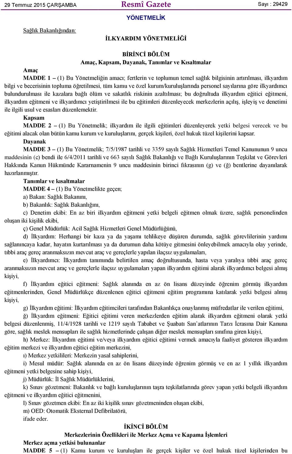 bulundurulması ile kazalara bağlı ölüm ve sakatlık riskinin azaltılması; bu doğrultuda ilkyardım eğitici eğitmeni, ilkyardım eğitmeni ve ilkyardımcı yetiştirilmesi ile bu eğitimleri düzenleyecek