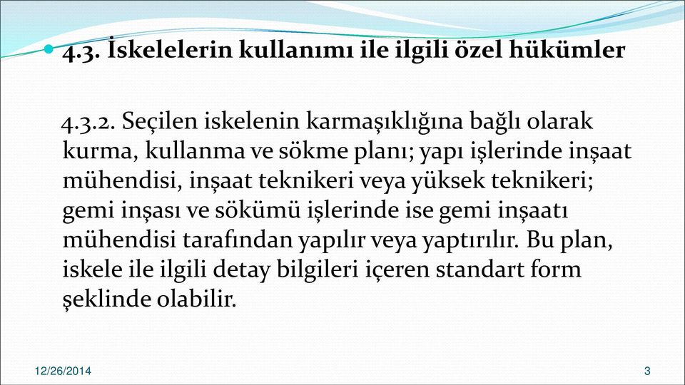 mühendisi, inşaat teknikeri veya yüksek teknikeri; gemi inşası ve sökümü işlerinde ise gemi inşaatı