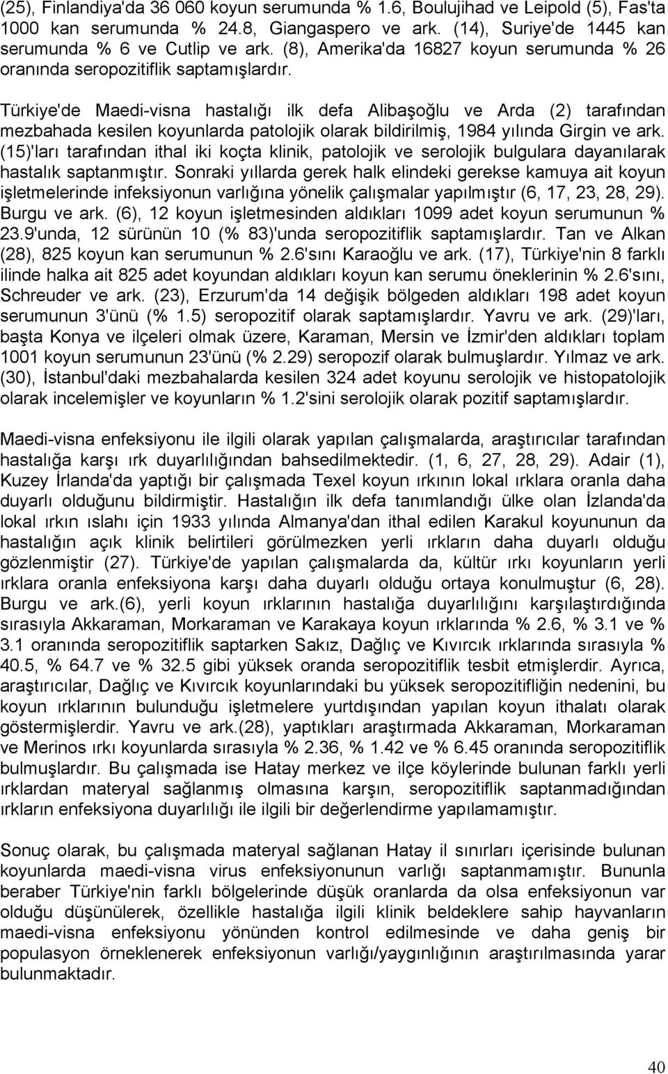 Türkiye'de Maedi-visna hastalığı ilk defa Alibaşoğlu ve Arda (2) tarafından mezbahada kesilen koyunlarda patolojik olarak bildirilmiş, 1984 yılında Girgin ve ark.