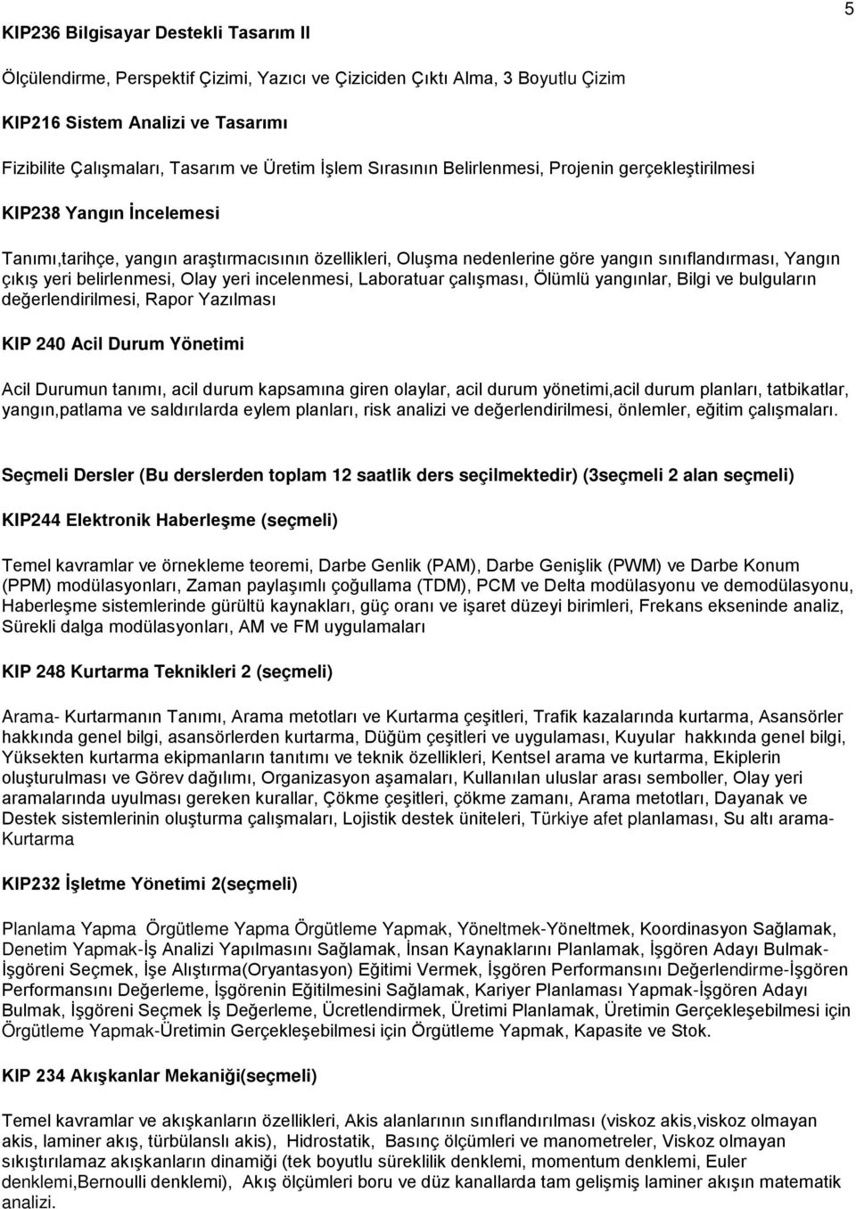 yeri belirlenmesi, Olay yeri incelenmesi, Laboratuar çalışması, Ölümlü yangınlar, Bilgi ve bulguların değerlendirilmesi, Rapor Yazılması KIP 240 Acil Durum Yönetimi Acil Durumun tanımı, acil durum