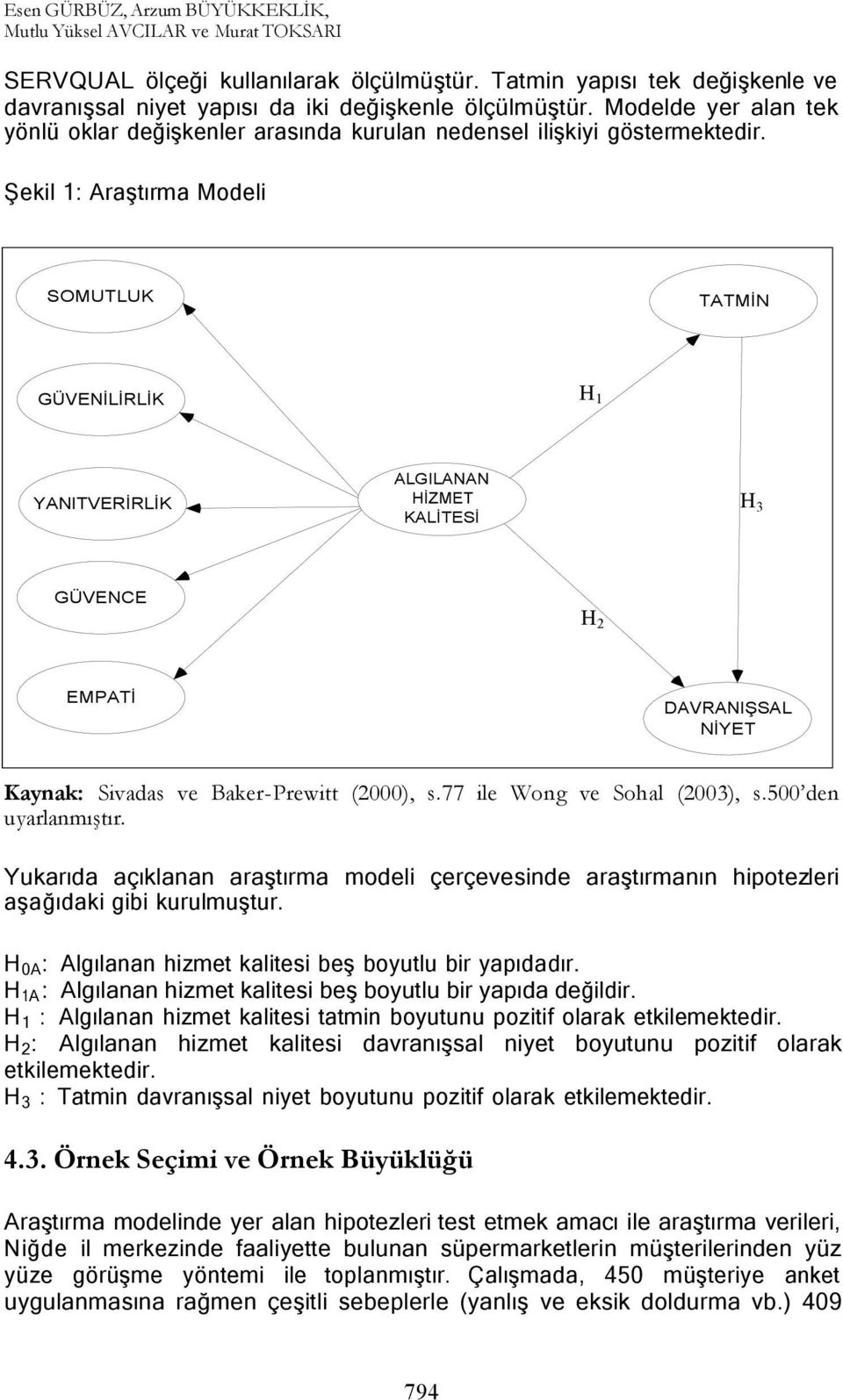 Şekil 1: Araştırma Modeli SOMUTLUK TATMİN H1 GÜVENİLİRLİK YANITVERİRLİK ALGILANAN HİZMET KALİTESİ H3 GÜVENCE H2 EMPATİ DAVRANIŞSAL NİYET Kaynak: Sivadas ve Baker-Prewitt (2000), s.