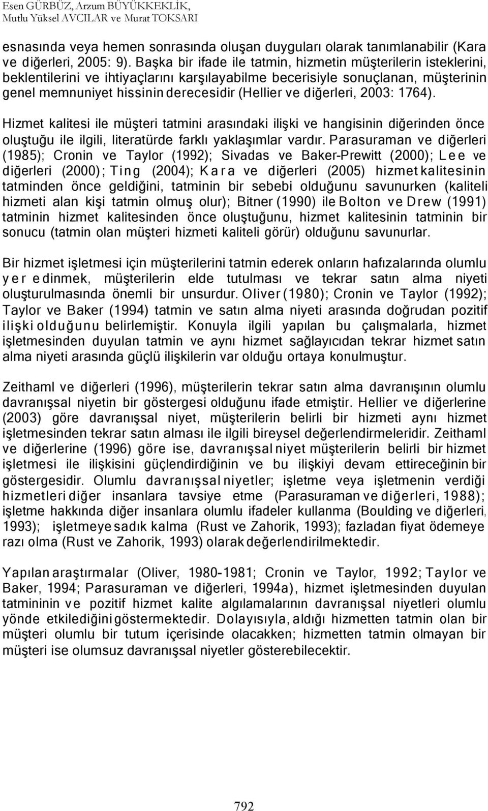 diğerleri, 2003: 1764). Hizmet kalitesi ile müşteri tatmini arasındaki ilişki ve hangisinin diğerinden önce oluştuğu ile ilgili, literatürde farklı yaklaşımlar vardır.