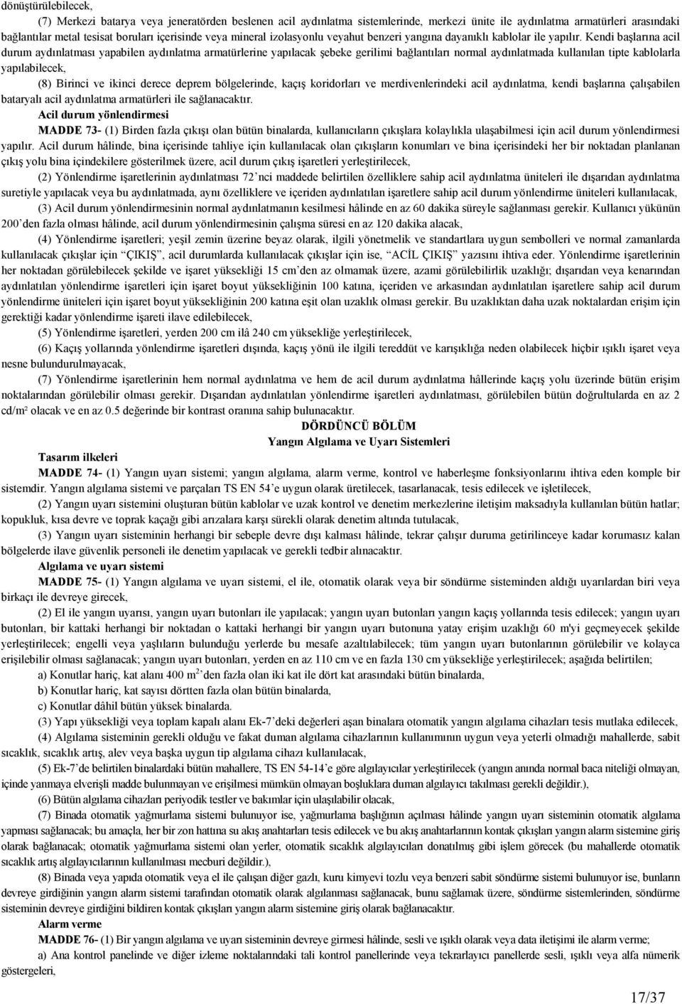 Kendi başlarına acil durum aydınlatması yapabilen aydınlatma armatürlerine yapılacak şebeke gerilimi bağlantıları normal aydınlatmada kullanılan tipte kablolarla yapılabilecek, (8) Birinci ve ikinci