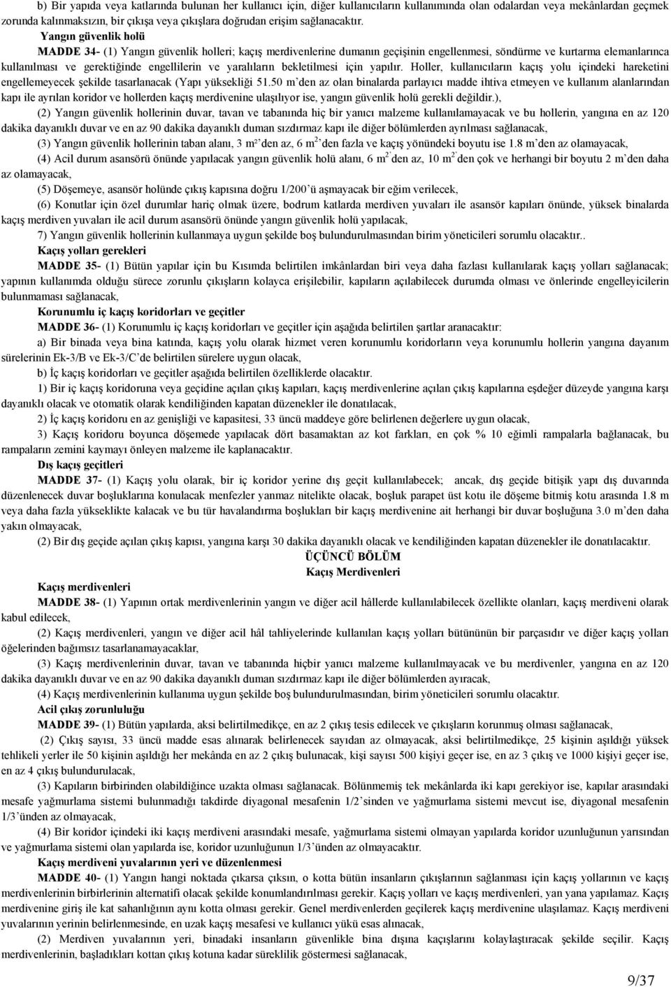 Yangın güvenlik holü MADDE 34- (1) Yangın güvenlik holleri; kaçış merdivenlerine dumanın geçişinin engellenmesi, söndürme ve kurtarma elemanlarınca kullanılması ve gerektiğinde engellilerin ve