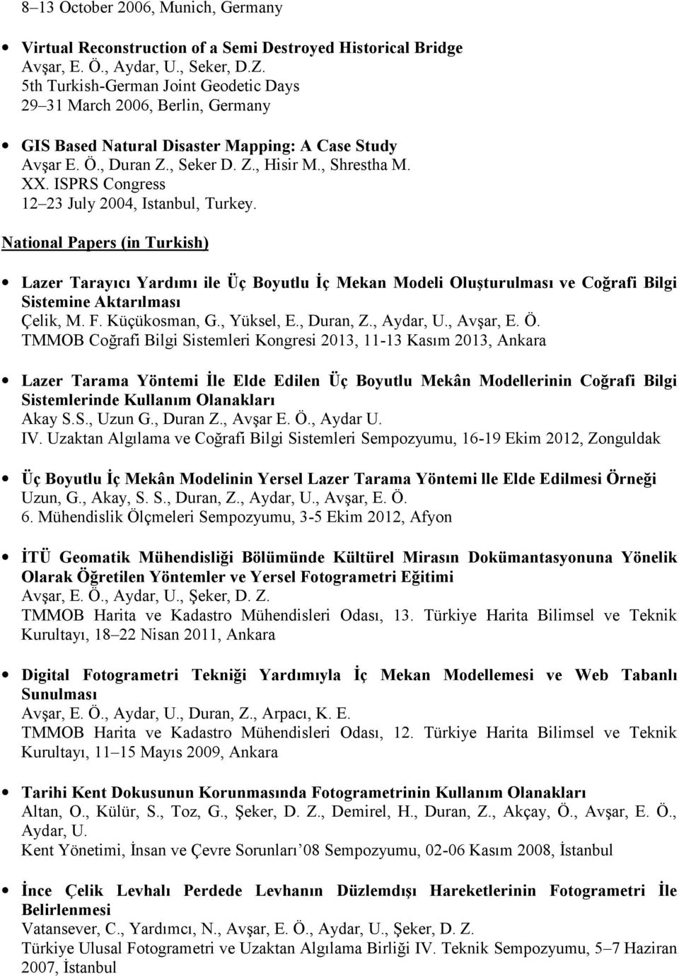 ISPRS Congress 12 23 July 2004, Istanbul, Turkey. National Papers (in Turkish) Lazer Tarayıcı Yardımı ile Üç Boyutlu İç Mekan Modeli Oluşturulması ve Coğrafi Bilgi Sistemine Aktarılması Çelik, M. F.