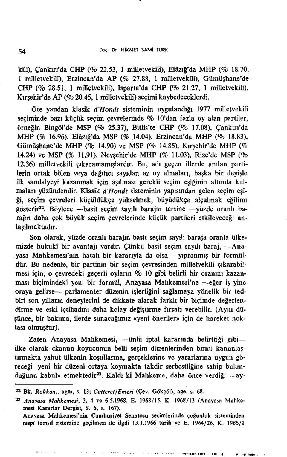 Öte yandan klasik d'hondt sisteminin uygulandığı 1977 milletvekili seçiminde bazı küçük seçim çevrelerinde % 10'dan fazla oy alan partiler, örneğin Bingöl'de MSP (% 25.37), Bitlis'te CHP (% 17.
