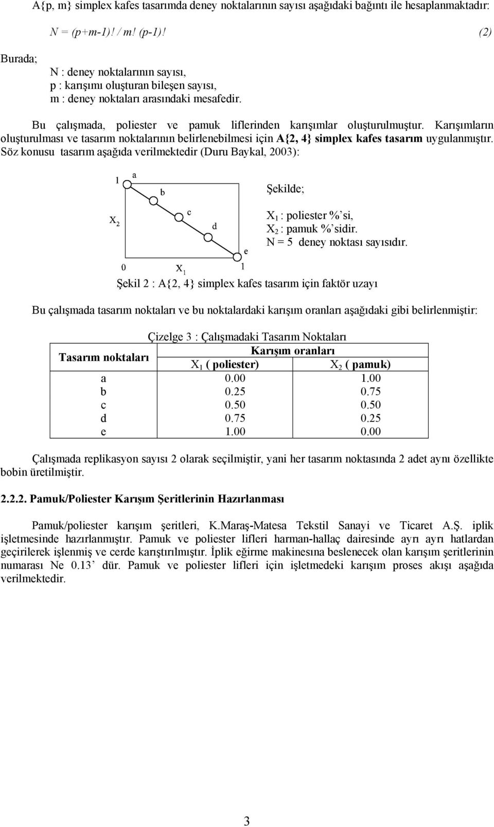 Karışımların oluşturulması ve tasarım noktalarının belirlenebilmesi için A{, 4} simplex kafes tasarım uygulanmıştır.