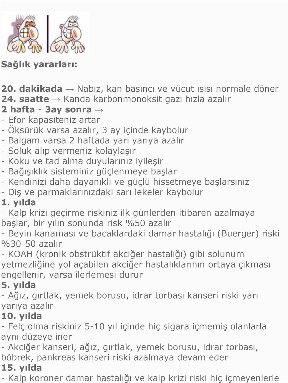 vermeniz kolaylaşır - Koku ve tad alma duyularınız iyileşir - Bağışıklık sisteminiz güçlenmeye başlar - Kendinizi daha dayanıklı ve güçlü hissetmeye başlarsınız - Diş ve parmaklarınızdaki sarı