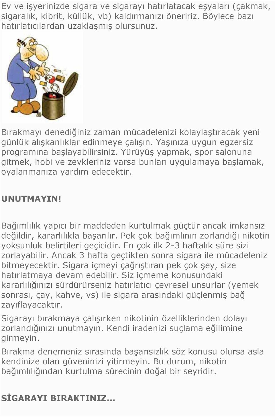 Yürüyüş yapmak, spor salonuna gitmek, hobi ve zevkleriniz varsa bunları uygulamaya başlamak, oyalanmanıza yardım edecektir. UNUTMAYIN!