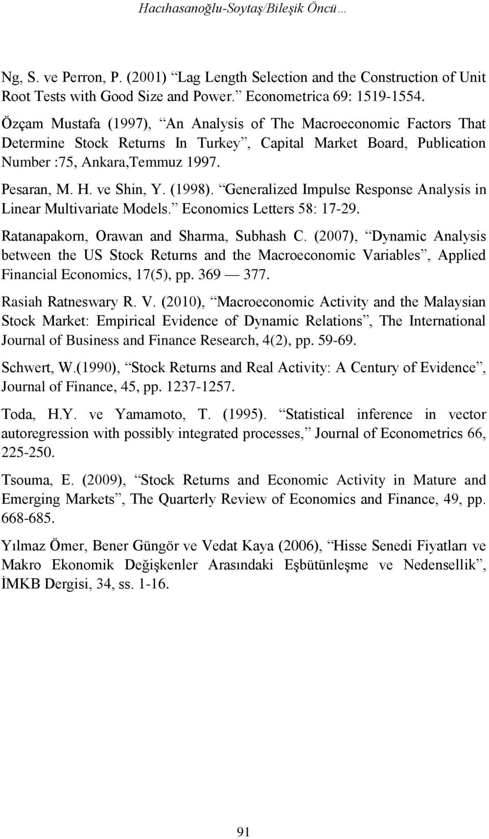 (1998). Generalized Impulse Response Analysis in Linear Multivariate Models. Economics Letters 58: 17-29. Ratanapakorn, Orawan and Sharma, Subhash C.