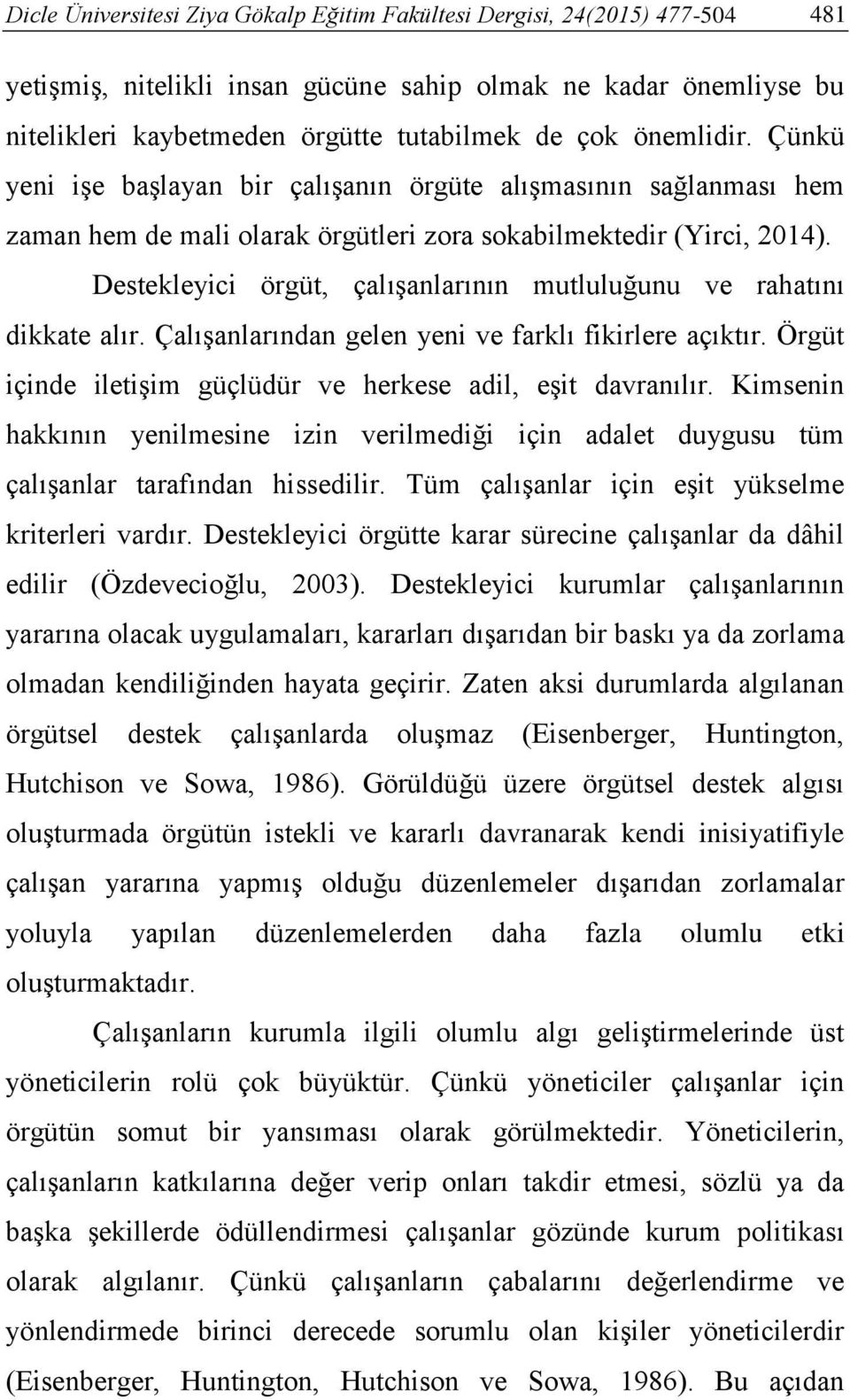 Destekleyici örgüt, çalışanlarının mutluluğunu ve rahatını dikkate alır. Çalışanlarından gelen yeni ve farklı fikirlere açıktır. Örgüt içinde iletişim güçlüdür ve herkese adil, eşit davranılır.