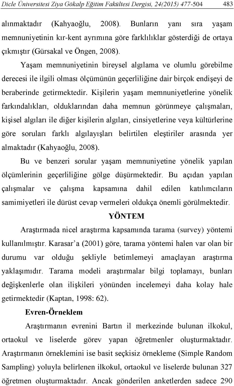 Yaşam memnuniyetinin bireysel algılama ve olumlu görebilme derecesi ile ilgili olması ölçümünün geçerliliğine dair birçok endişeyi de beraberinde getirmektedir.