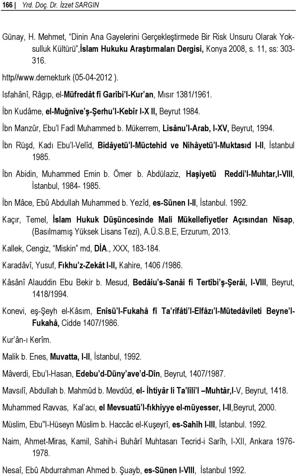 Mükerrem, Lisânu l-arab, I-XV, Beyrut, 1994. İbn Rüşd, Kadı Ebu l-velîd, Bidâyetü l-müctehid ve Nihâyetü l-muktasıd I-II, İstanbul 1985. İbn Abidin, Muhammed Emin b. Ömer b.