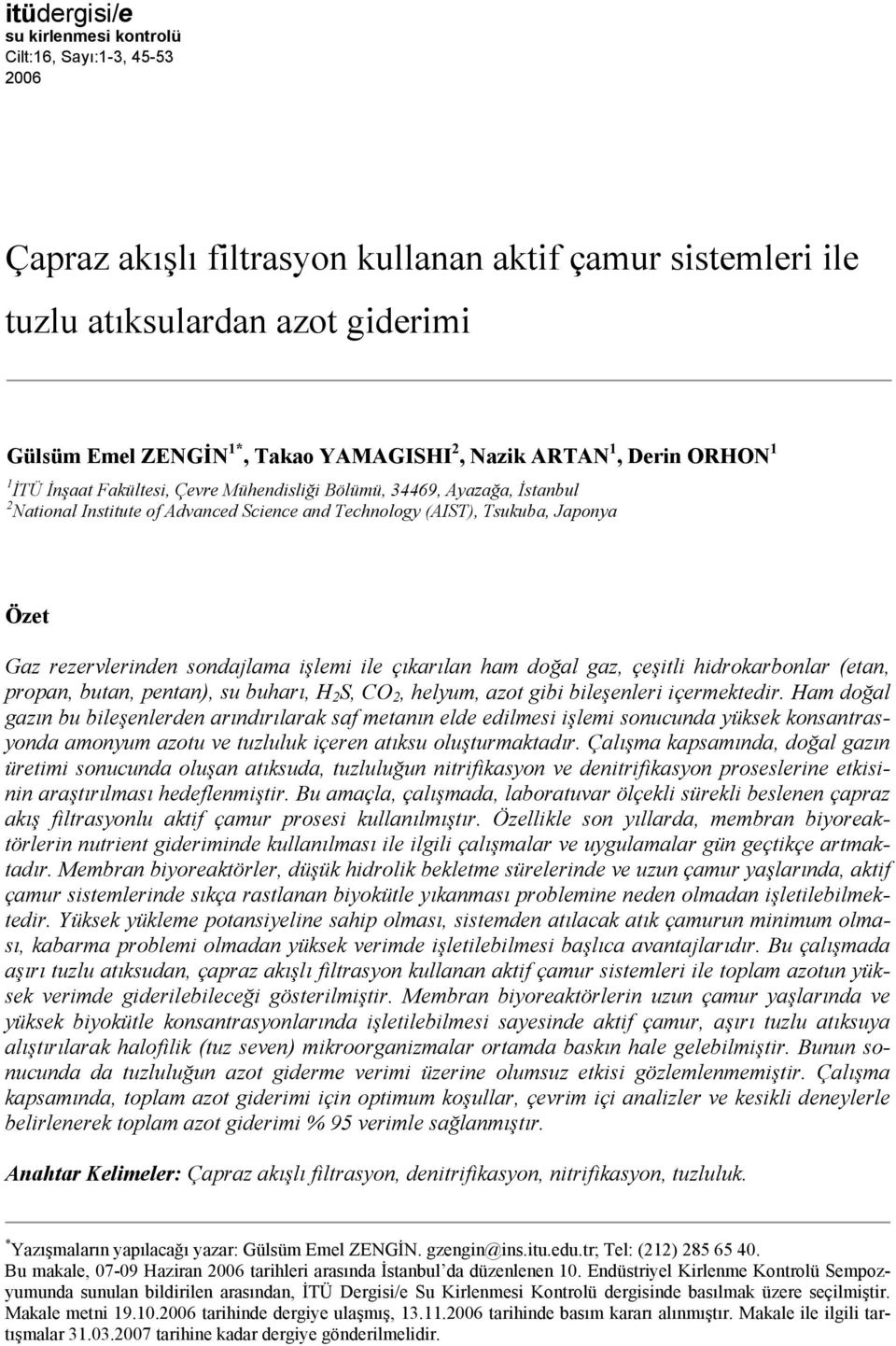 rezervlerinden sondajlama işlemi ile çıkarılan ham doğal gaz, çeşitli hidrokarbonlar (etan, propan, butan, pentan), su buharı, H 2 S, CO 2, helyum, azot gibi bileşenleri içermektedir.