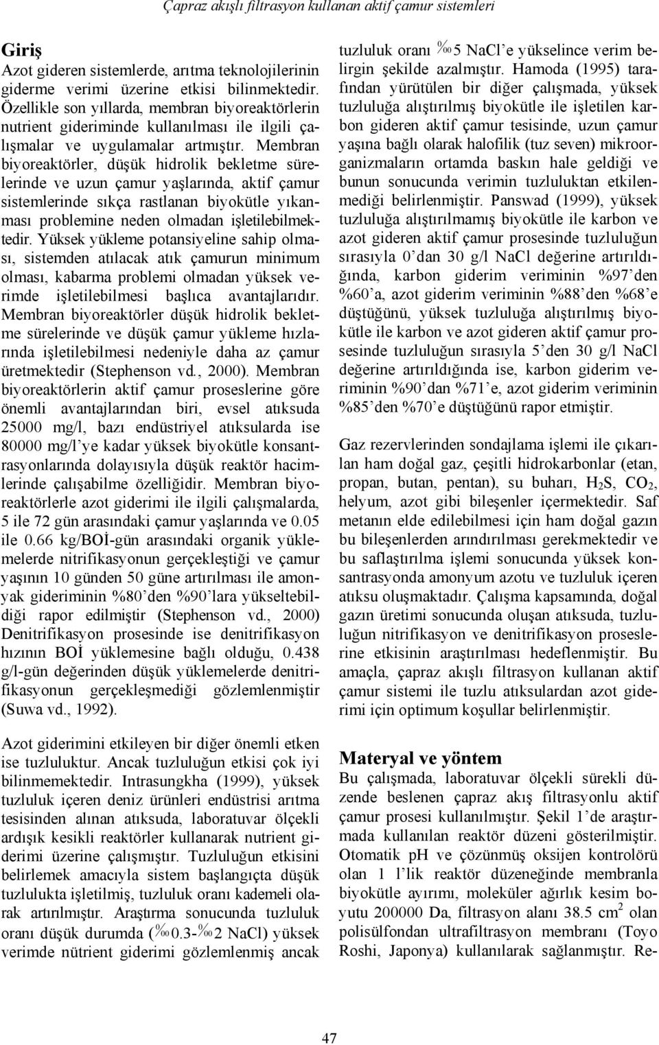 Membran biyoreaktörler, düşük hidrolik bekletme sürelerinde ve uzun çamur yaşlarında, aktif çamur sistemlerinde sıkça rastlanan biyokütle yıkanması problemine neden olmadan işletilebilmektedir.