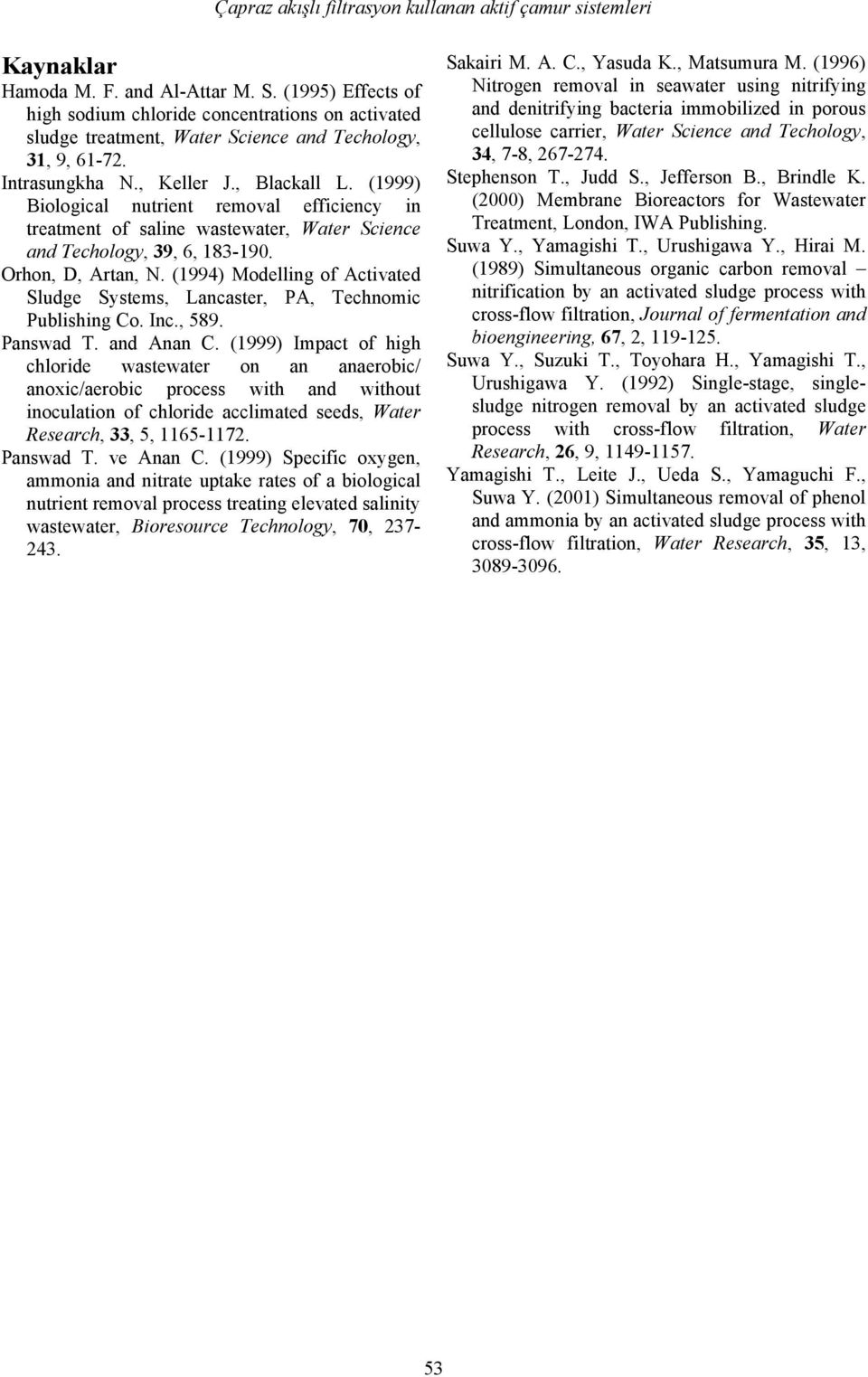 (1999) Biological nutrient removal efficiency in treatment of saline wastewater, Water Science and Techology, 39, 6, 183-19. Orhon, D, Artan, N.