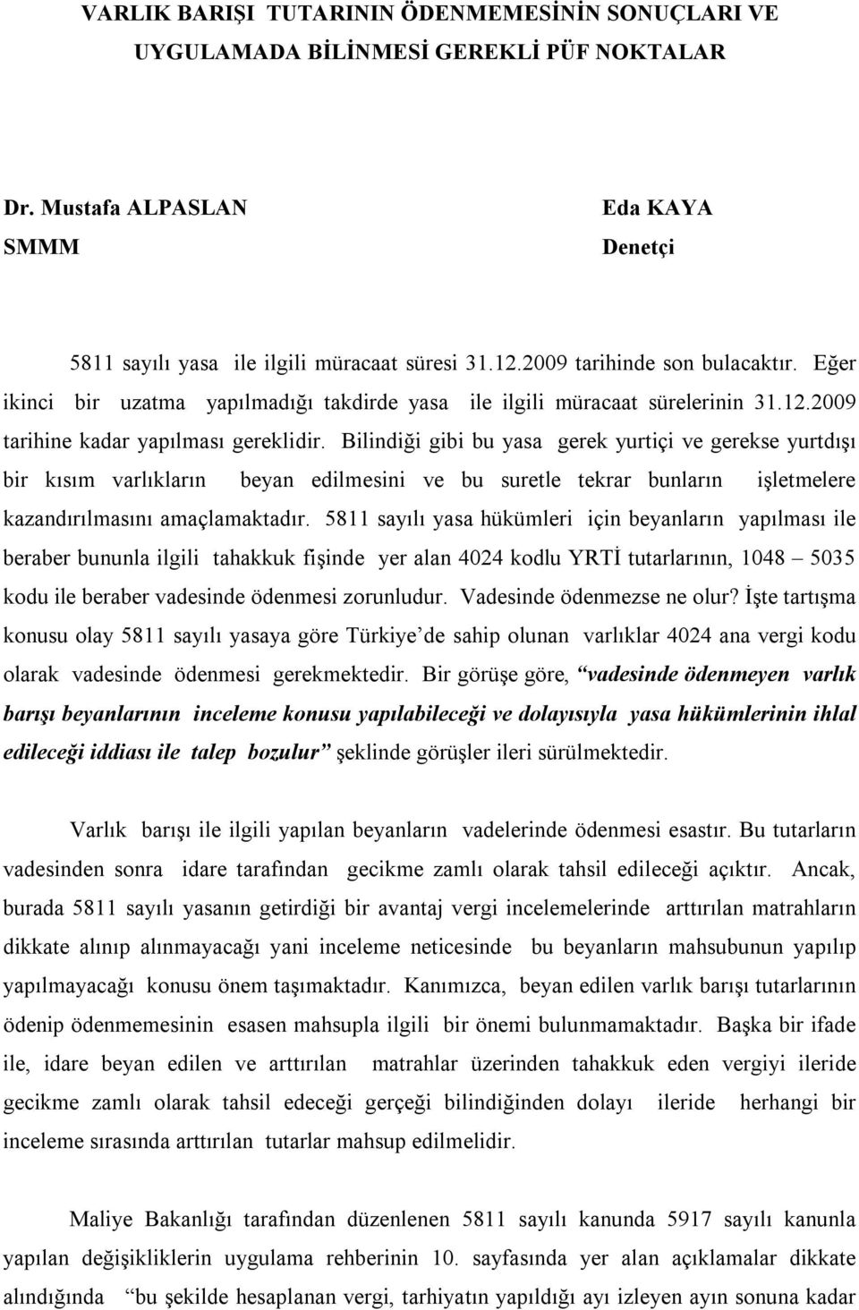 Bilindiği gibi bu yasa gerek yurtiçi ve gerekse yurtdışı bir kısım varlıkların beyan edilmesini ve bu suretle tekrar bunların işletmelere kazandırılmasını amaçlamaktadır.