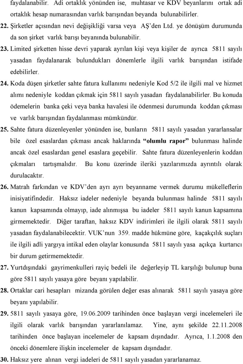 Limited şirketten hisse devri yaparak ayrılan kişi veya kişiler de ayrıca 5811 sayılı yasadan faydalanarak bulundukları dönemlerle ilgili varlık barışından istifade edebilirler. 24.