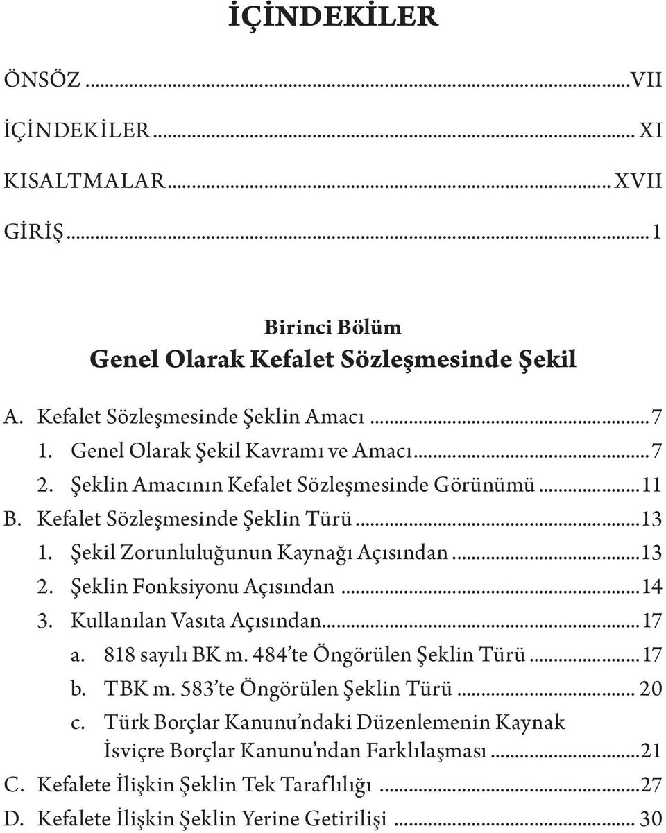 ..13 2. Şeklin Fonksiyonu Açısından...14 3. Kullanılan Vasıta Açısından...17 a. 818 sayılı BK m. 484 te Öngörülen Şeklin Türü...17 b. TBK m. 583 te Öngörülen Şeklin Türü... 20 c.