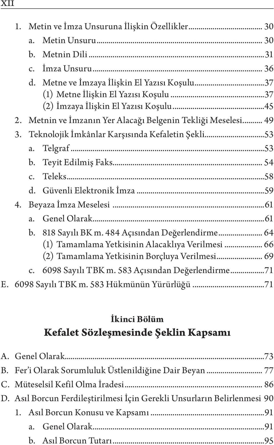 Teyit Edilmiş Faks... 54 c. Teleks...58 d. Güvenli Elektronik İmza...59 4. Beyaza İmza Meselesi...61 a. Genel Olarak...61 b. 818 Sayılı BK m. 484 Açısından Değerlendirme.