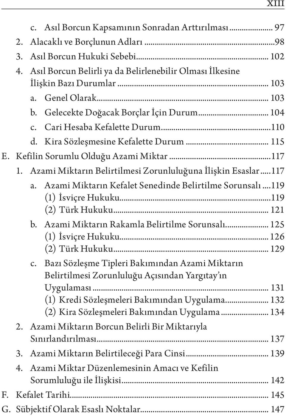 Kira Sözleşmesine Kefalette Durum... 115 E. Kefilin Sorumlu Olduğu Azami Miktar...117 1. Azami Miktarın Belirtilmesi Zorunluluğuna İlişkin Esaslar...117 a.