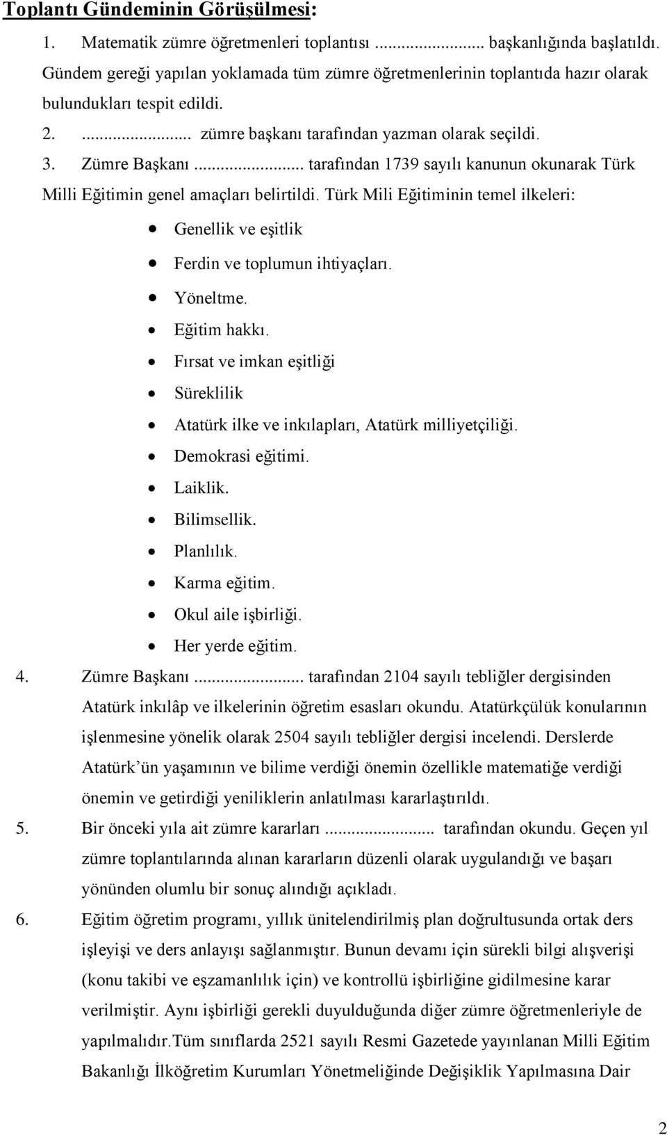 .. tarafından 1739 sayılı kanunun okunarak Türk Milli Eğitimin genel amaçları belirtildi. Türk Mili Eğitiminin temel ilkeleri: Genellik ve eşitlik Ferdin ve toplumun ihtiyaçları. Yöneltme.