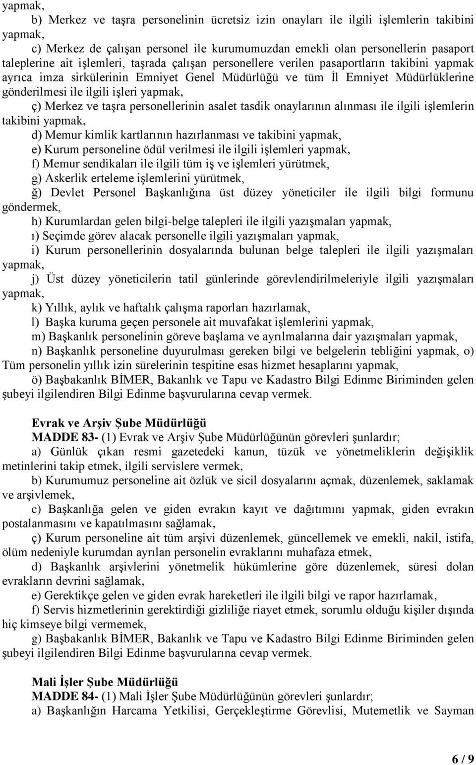 personellerinin asalet tasdik onaylarının alınması ile ilgili işlemlerin takibini d) Memur kimlik kartlarının hazırlanması ve takibini e) Kurum personeline ödül verilmesi ile ilgili işlemleri f)