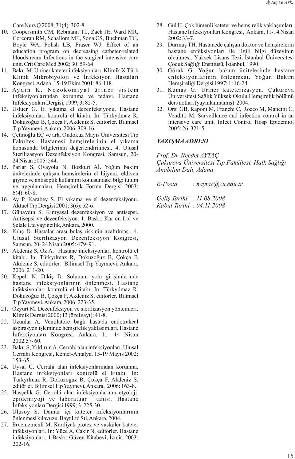 Türk Kliik Mikrobiyoloji ve İfeksiyo Hastaları Kogresi. Adaa, 15-19 Ekim 2001: 6-11. 12. Ay d ı K. Nozokomiyal ürier sistem ifeksiyolarıda koruma ve tedavi. Hastae İfeksiyoları Dergisi, 1999; 3: 2-5.