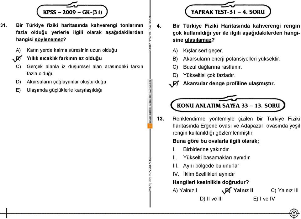 güçlüklerle karşılaşıldığı YAPRAK TEST-31 4. SORU 4. Bir Türkiye Fiziki Haritasında kahverengi rengin çok kullanıldığı yer ile ilgili aşağıdakilerden hangisine ulaşılamaz? A) Kışlar sert geçer.